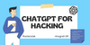 ChatGPT for Hacking